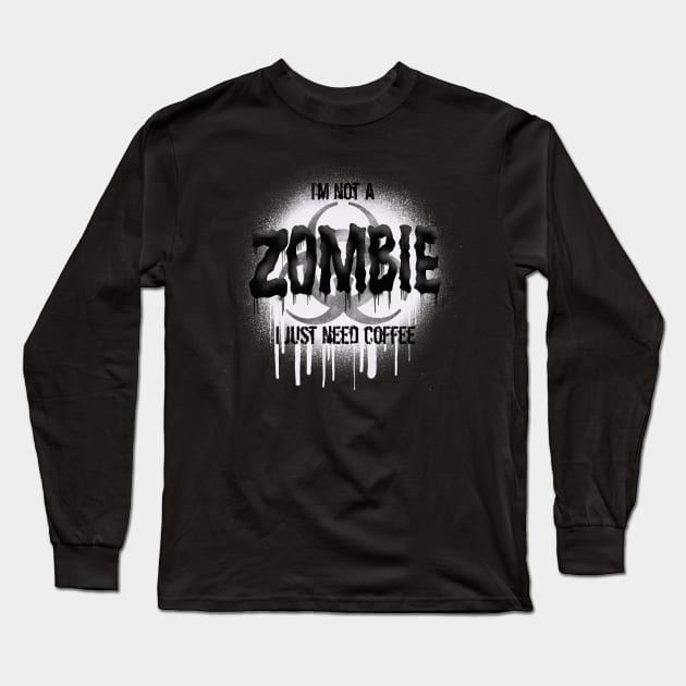 Zombie Coffee - I’m Not a Zombie I Just Need Coffee Long Sleeve T-Shirt by ARTHE
